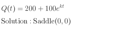 The Q(t)=200+100e^{kt} is Saddle(0,0)